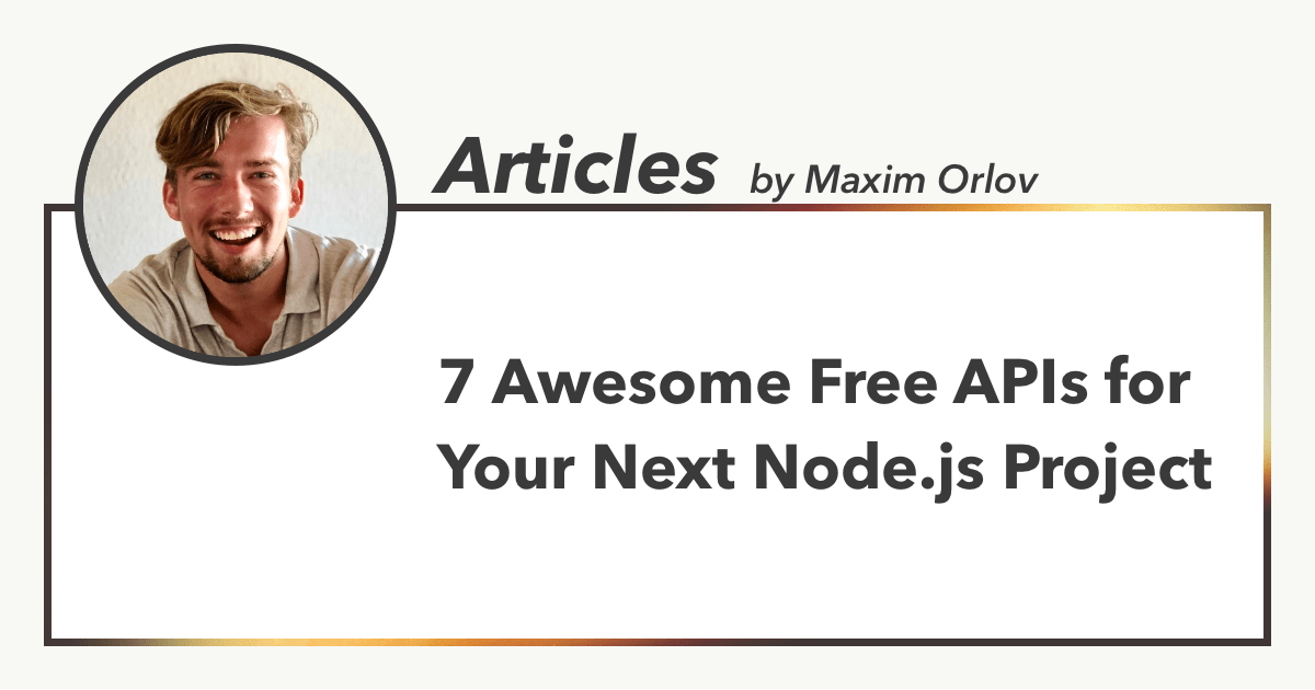 7 Awesome Free APIs for Your Next Node.js Project, Articles by Maxim Orlov
