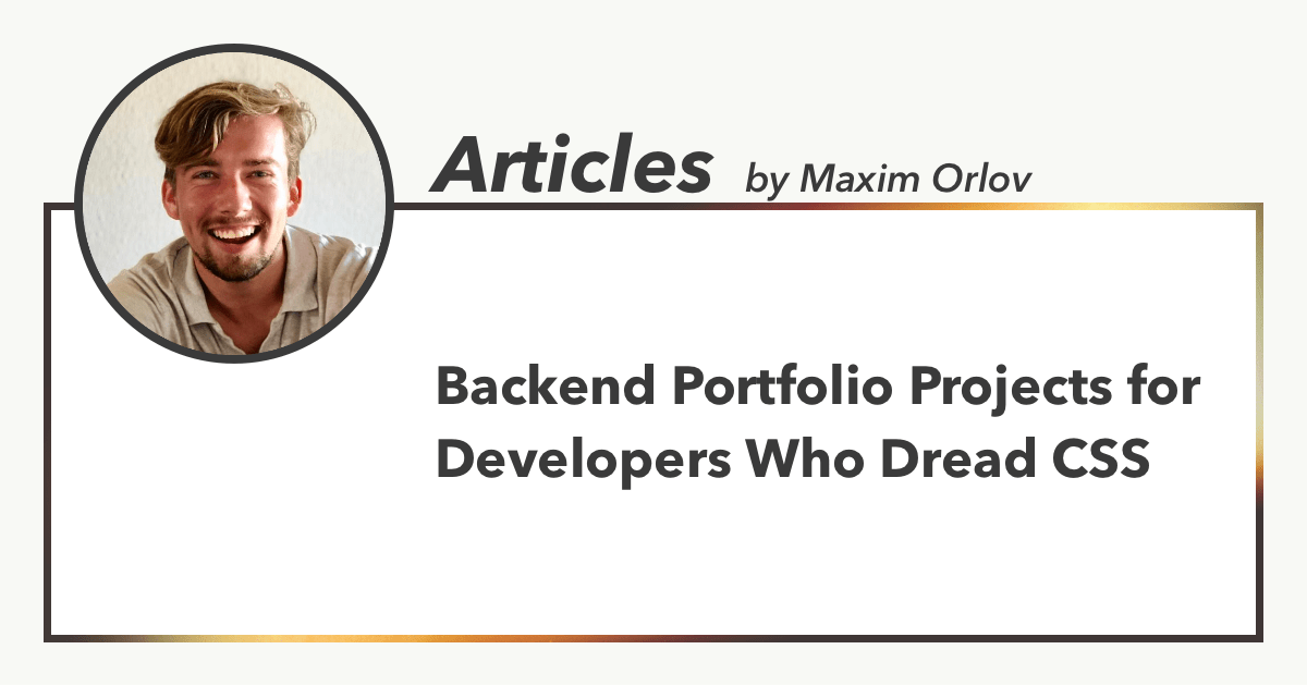 Backend Portfolio Projects for Developers Who Dread CSS, Articles by Maxim Orlov