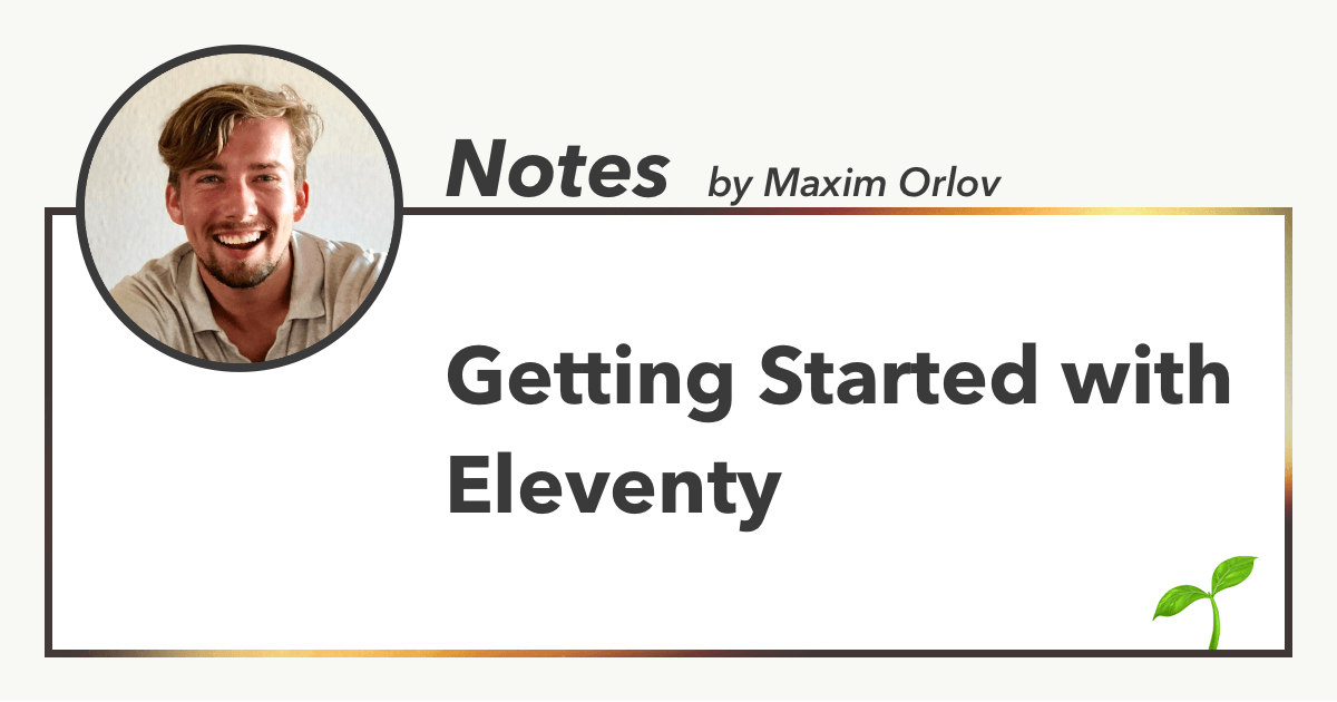 Getting Started with Eleventy, Notes by Maxim Orlov