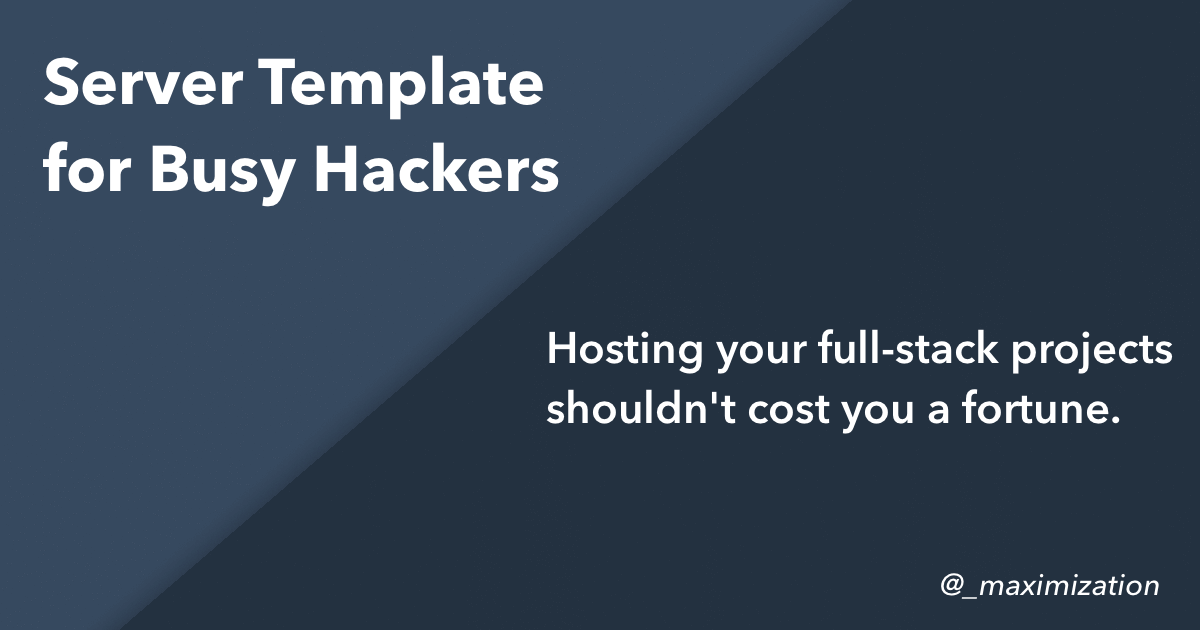 Server Template for Busy Hackers. Hosting your full-stack projects shouldn't cost you a fortune.