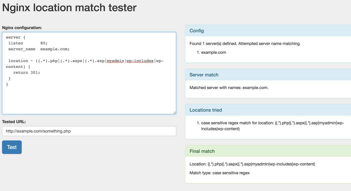 Nginx location tester tool where you can paste your Nginx configuration and url to test and it will describe in detail how it evaluated your configuration.