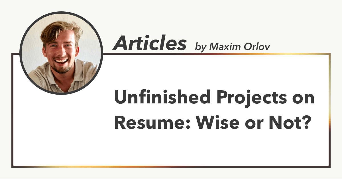 Unfinished Projects on Resume: Wise or Not? - Maxim Orlov