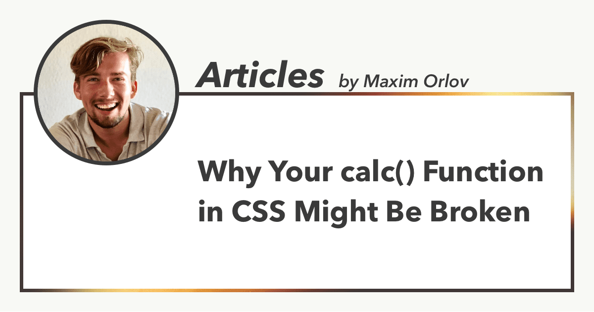 Why Your calc() Function in CSS Might Be Broken, Articles by Maxim Orlov